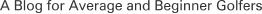 A Blog for Average and Beginner Golfers